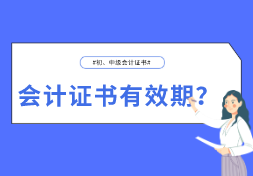 初、中级会计证书有效期多久？官方回复来了……